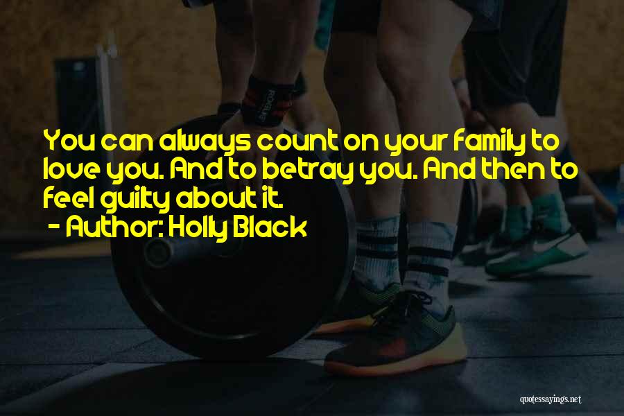 Holly Black Quotes: You Can Always Count On Your Family To Love You. And To Betray You. And Then To Feel Guilty About