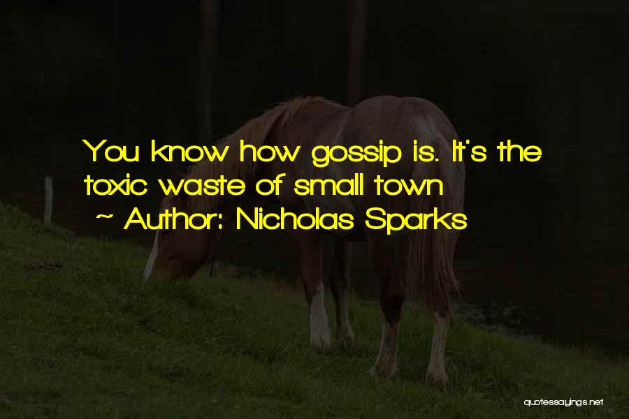 Nicholas Sparks Quotes: You Know How Gossip Is. It's The Toxic Waste Of Small Town