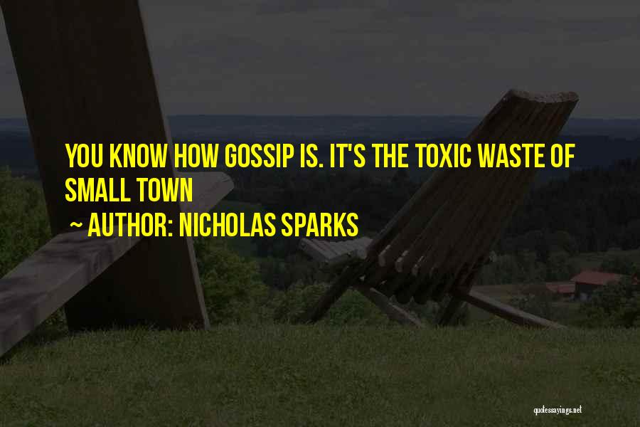Nicholas Sparks Quotes: You Know How Gossip Is. It's The Toxic Waste Of Small Town