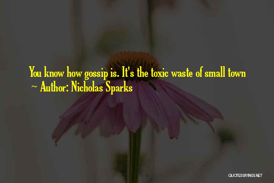 Nicholas Sparks Quotes: You Know How Gossip Is. It's The Toxic Waste Of Small Town