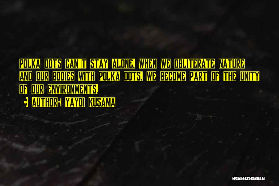 Yayoi Kusama Quotes: Polka Dots Can't Stay Alone. When We Obliterate Nature And Our Bodies With Polka Dots, We Become Part Of The