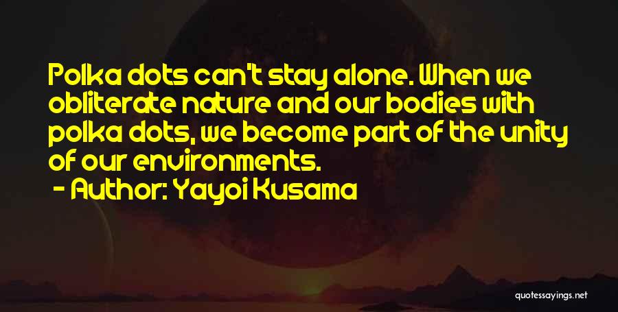 Yayoi Kusama Quotes: Polka Dots Can't Stay Alone. When We Obliterate Nature And Our Bodies With Polka Dots, We Become Part Of The