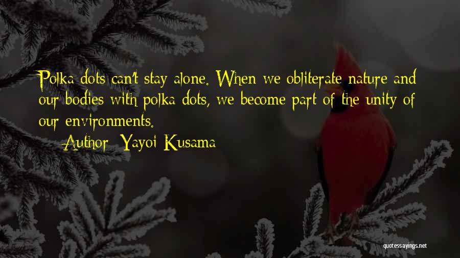 Yayoi Kusama Quotes: Polka Dots Can't Stay Alone. When We Obliterate Nature And Our Bodies With Polka Dots, We Become Part Of The