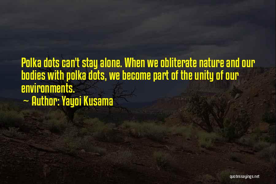 Yayoi Kusama Quotes: Polka Dots Can't Stay Alone. When We Obliterate Nature And Our Bodies With Polka Dots, We Become Part Of The