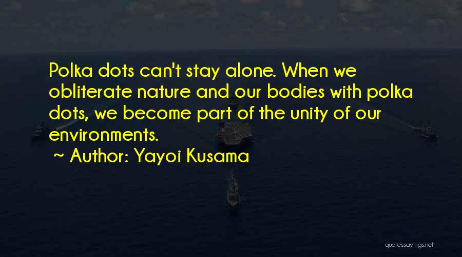 Yayoi Kusama Quotes: Polka Dots Can't Stay Alone. When We Obliterate Nature And Our Bodies With Polka Dots, We Become Part Of The