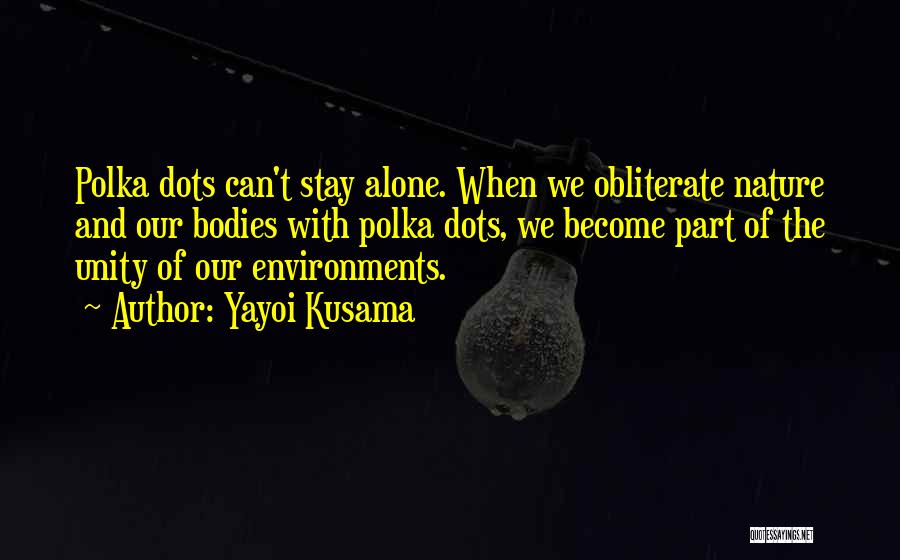 Yayoi Kusama Quotes: Polka Dots Can't Stay Alone. When We Obliterate Nature And Our Bodies With Polka Dots, We Become Part Of The