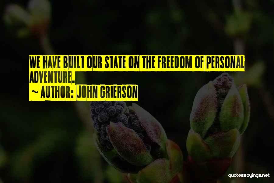 John Grierson Quotes: We Have Built Our State On The Freedom Of Personal Adventure.