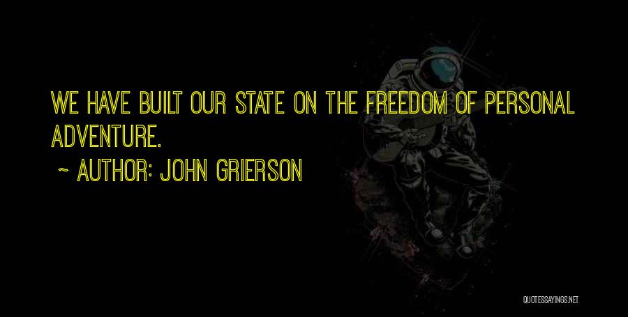 John Grierson Quotes: We Have Built Our State On The Freedom Of Personal Adventure.