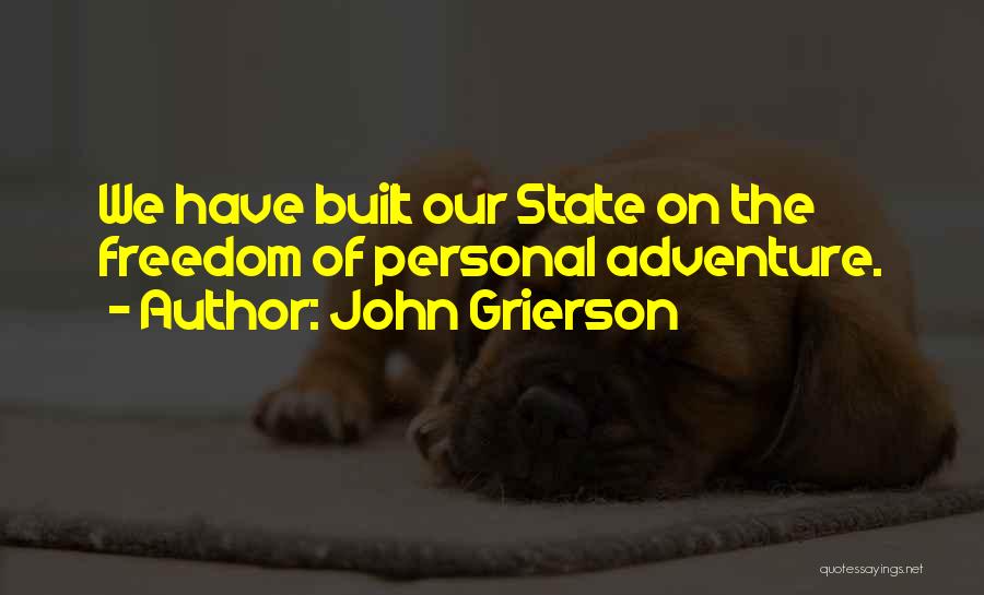 John Grierson Quotes: We Have Built Our State On The Freedom Of Personal Adventure.