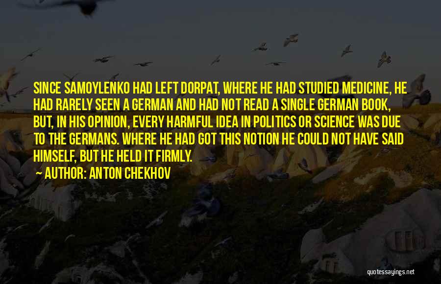 Anton Chekhov Quotes: Since Samoylenko Had Left Dorpat, Where He Had Studied Medicine, He Had Rarely Seen A German And Had Not Read