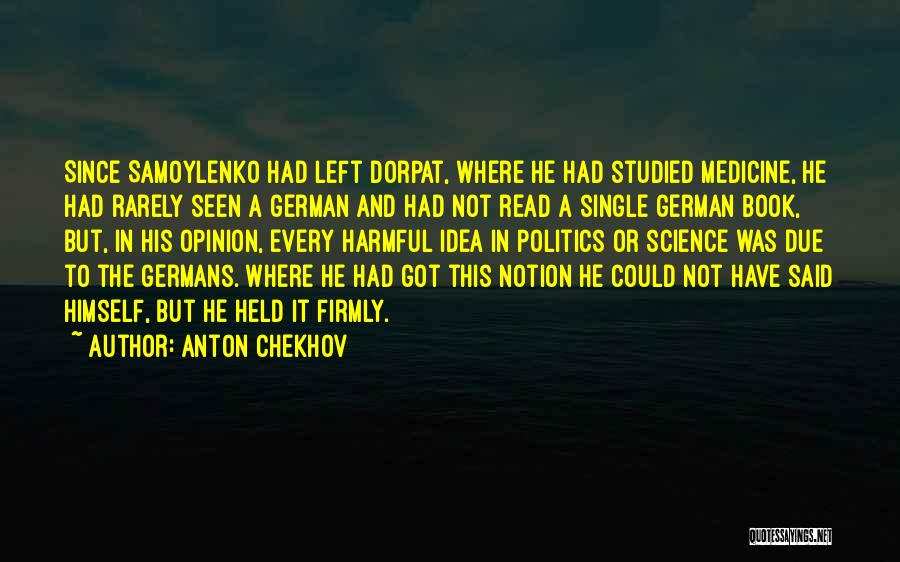 Anton Chekhov Quotes: Since Samoylenko Had Left Dorpat, Where He Had Studied Medicine, He Had Rarely Seen A German And Had Not Read