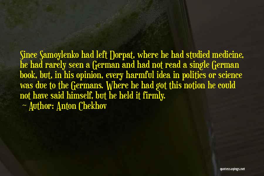 Anton Chekhov Quotes: Since Samoylenko Had Left Dorpat, Where He Had Studied Medicine, He Had Rarely Seen A German And Had Not Read