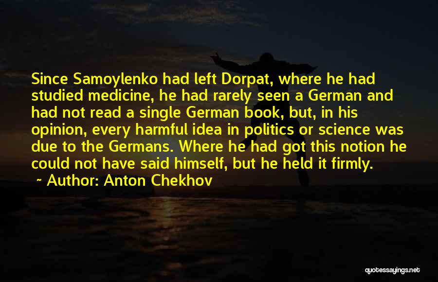 Anton Chekhov Quotes: Since Samoylenko Had Left Dorpat, Where He Had Studied Medicine, He Had Rarely Seen A German And Had Not Read