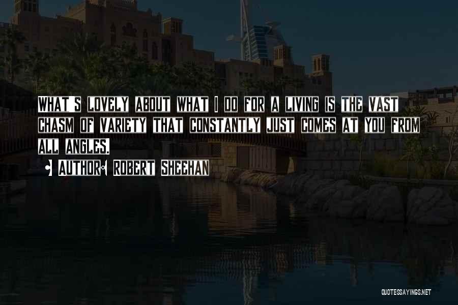 Robert Sheehan Quotes: What's Lovely About What I Do For A Living Is The Vast Chasm Of Variety That Constantly Just Comes At