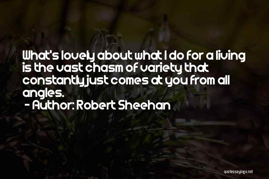 Robert Sheehan Quotes: What's Lovely About What I Do For A Living Is The Vast Chasm Of Variety That Constantly Just Comes At