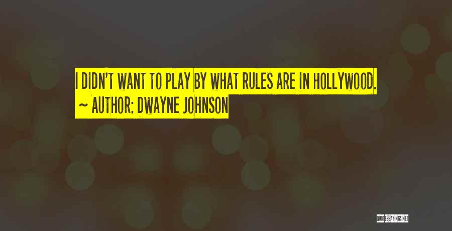 Dwayne Johnson Quotes: I Didn't Want To Play By What Rules Are In Hollywood.