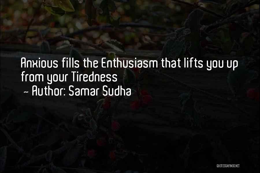 Samar Sudha Quotes: Anxious Fills The Enthusiasm That Lifts You Up From Your Tiredness