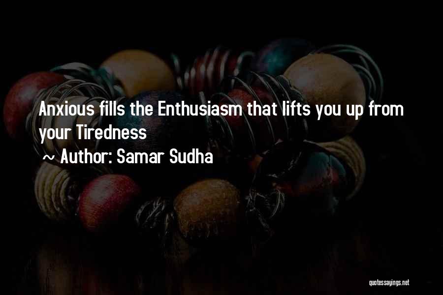 Samar Sudha Quotes: Anxious Fills The Enthusiasm That Lifts You Up From Your Tiredness