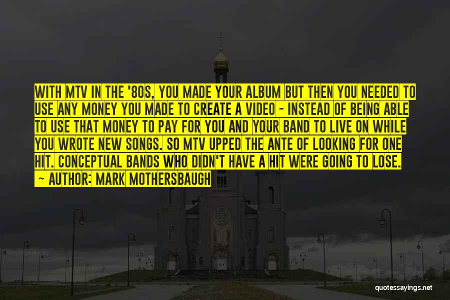 Mark Mothersbaugh Quotes: With Mtv In The '80s, You Made Your Album But Then You Needed To Use Any Money You Made To
