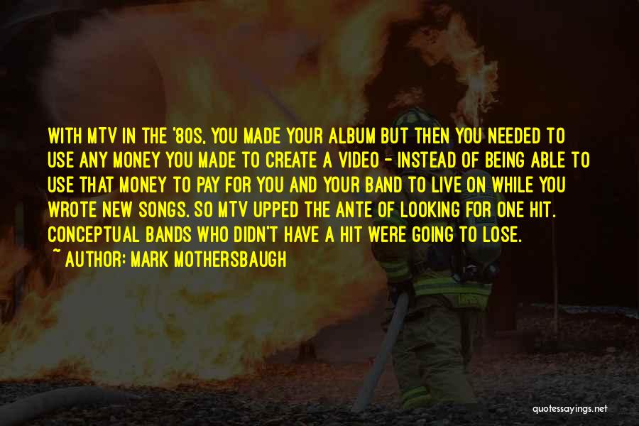 Mark Mothersbaugh Quotes: With Mtv In The '80s, You Made Your Album But Then You Needed To Use Any Money You Made To