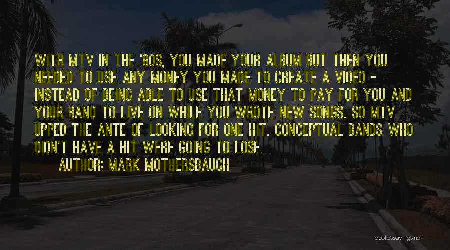 Mark Mothersbaugh Quotes: With Mtv In The '80s, You Made Your Album But Then You Needed To Use Any Money You Made To