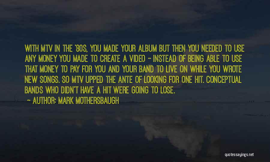 Mark Mothersbaugh Quotes: With Mtv In The '80s, You Made Your Album But Then You Needed To Use Any Money You Made To