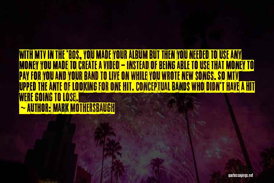 Mark Mothersbaugh Quotes: With Mtv In The '80s, You Made Your Album But Then You Needed To Use Any Money You Made To