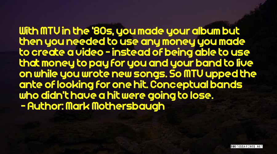 Mark Mothersbaugh Quotes: With Mtv In The '80s, You Made Your Album But Then You Needed To Use Any Money You Made To