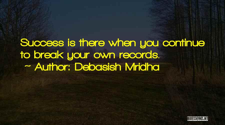 Debasish Mridha Quotes: Success Is There When You Continue To Break Your Own Records.