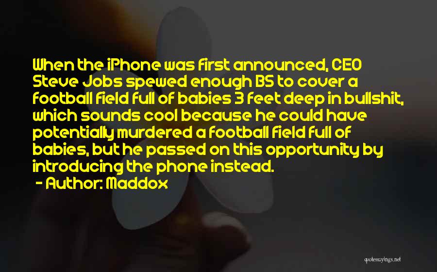 Maddox Quotes: When The Iphone Was First Announced, Ceo Steve Jobs Spewed Enough Bs To Cover A Football Field Full Of Babies