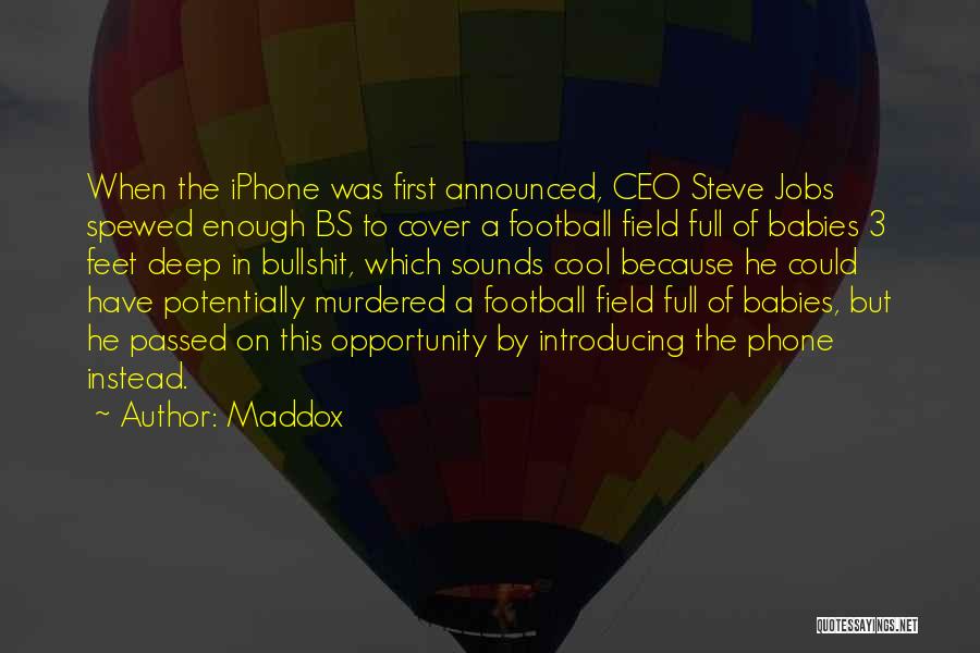Maddox Quotes: When The Iphone Was First Announced, Ceo Steve Jobs Spewed Enough Bs To Cover A Football Field Full Of Babies