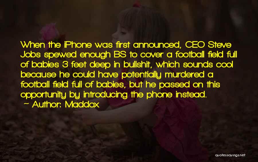Maddox Quotes: When The Iphone Was First Announced, Ceo Steve Jobs Spewed Enough Bs To Cover A Football Field Full Of Babies