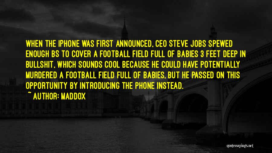 Maddox Quotes: When The Iphone Was First Announced, Ceo Steve Jobs Spewed Enough Bs To Cover A Football Field Full Of Babies