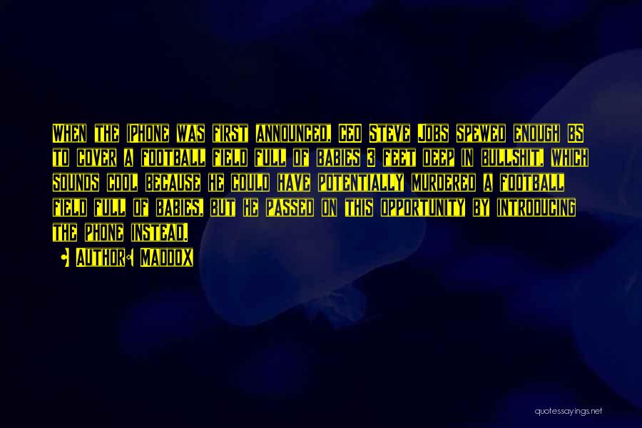 Maddox Quotes: When The Iphone Was First Announced, Ceo Steve Jobs Spewed Enough Bs To Cover A Football Field Full Of Babies
