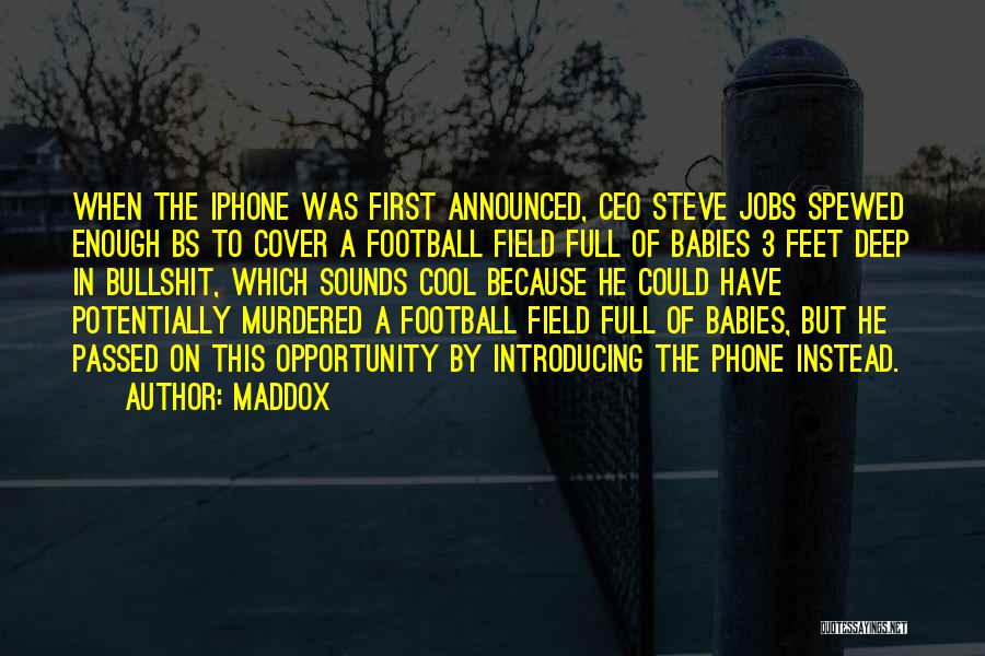 Maddox Quotes: When The Iphone Was First Announced, Ceo Steve Jobs Spewed Enough Bs To Cover A Football Field Full Of Babies