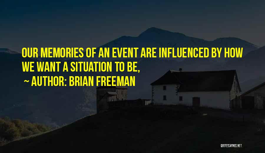 Brian Freeman Quotes: Our Memories Of An Event Are Influenced By How We Want A Situation To Be,