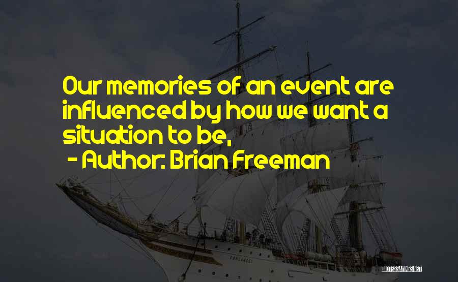 Brian Freeman Quotes: Our Memories Of An Event Are Influenced By How We Want A Situation To Be,