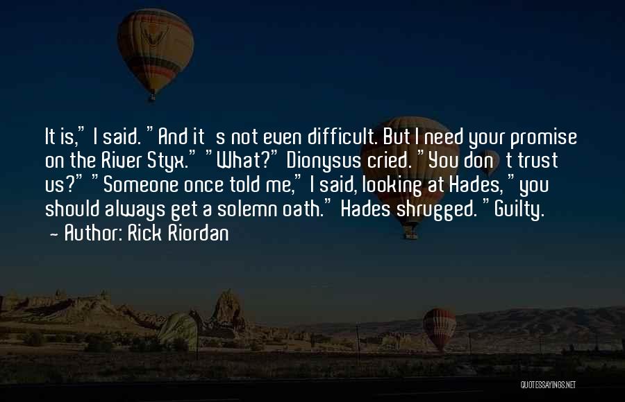 Rick Riordan Quotes: It Is, I Said. And It's Not Even Difficult. But I Need Your Promise On The River Styx. What? Dionysus