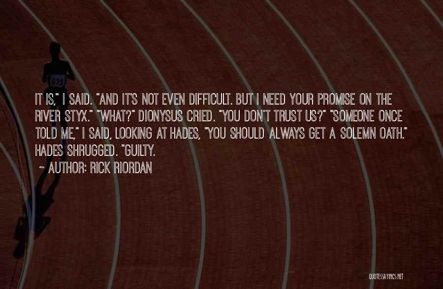 Rick Riordan Quotes: It Is, I Said. And It's Not Even Difficult. But I Need Your Promise On The River Styx. What? Dionysus