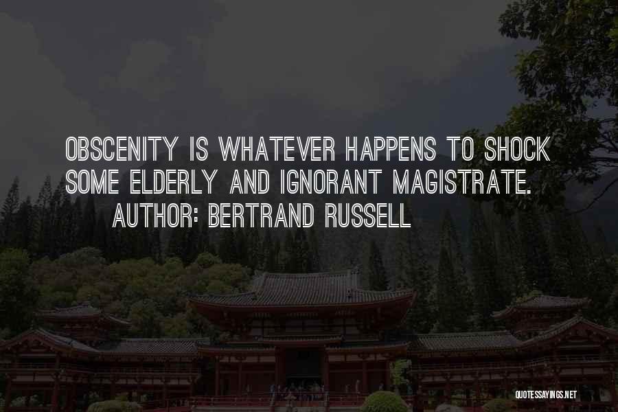 Bertrand Russell Quotes: Obscenity Is Whatever Happens To Shock Some Elderly And Ignorant Magistrate.