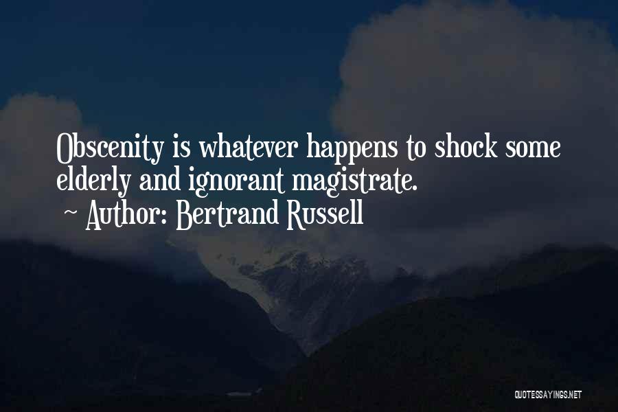 Bertrand Russell Quotes: Obscenity Is Whatever Happens To Shock Some Elderly And Ignorant Magistrate.