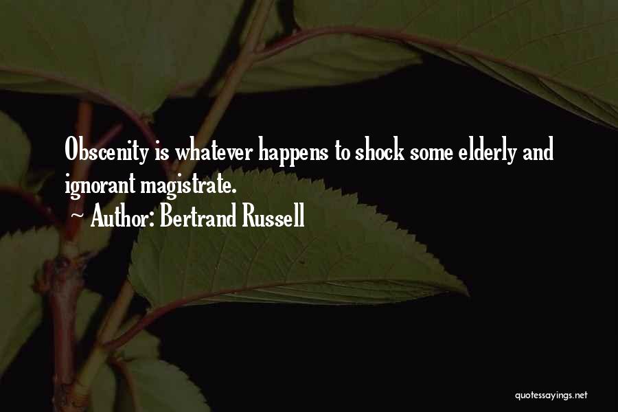 Bertrand Russell Quotes: Obscenity Is Whatever Happens To Shock Some Elderly And Ignorant Magistrate.