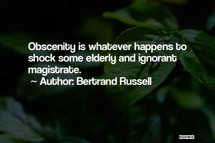 Bertrand Russell Quotes: Obscenity Is Whatever Happens To Shock Some Elderly And Ignorant Magistrate.