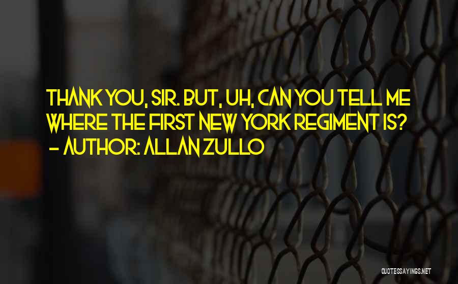 Allan Zullo Quotes: Thank You, Sir. But, Uh, Can You Tell Me Where The First New York Regiment Is?