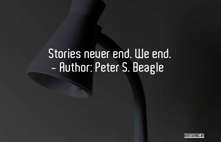 Peter S. Beagle Quotes: Stories Never End. We End.
