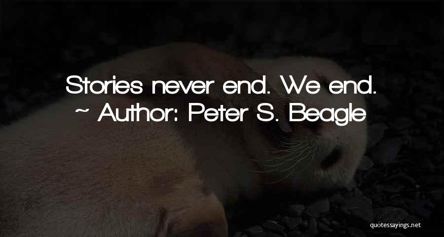 Peter S. Beagle Quotes: Stories Never End. We End.