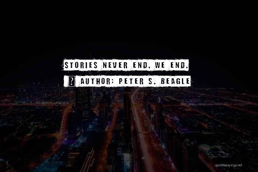 Peter S. Beagle Quotes: Stories Never End. We End.