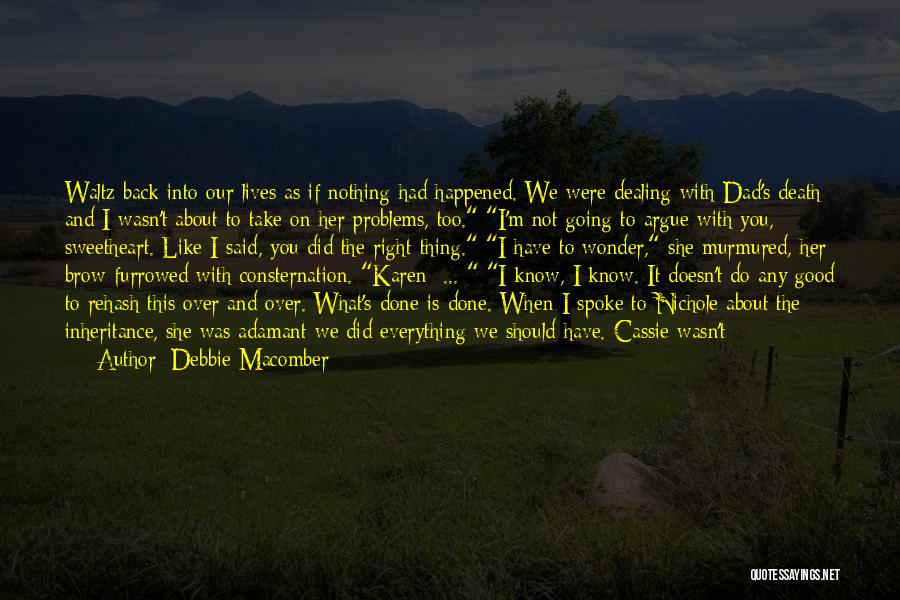 Debbie Macomber Quotes: Waltz Back Into Our Lives As If Nothing Had Happened. We Were Dealing With Dad's Death And I Wasn't About