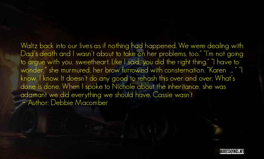 Debbie Macomber Quotes: Waltz Back Into Our Lives As If Nothing Had Happened. We Were Dealing With Dad's Death And I Wasn't About