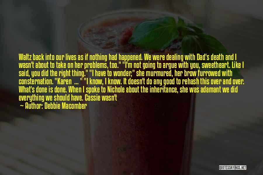 Debbie Macomber Quotes: Waltz Back Into Our Lives As If Nothing Had Happened. We Were Dealing With Dad's Death And I Wasn't About